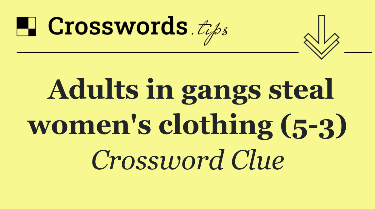 Adults in gangs steal women's clothing (5 3)