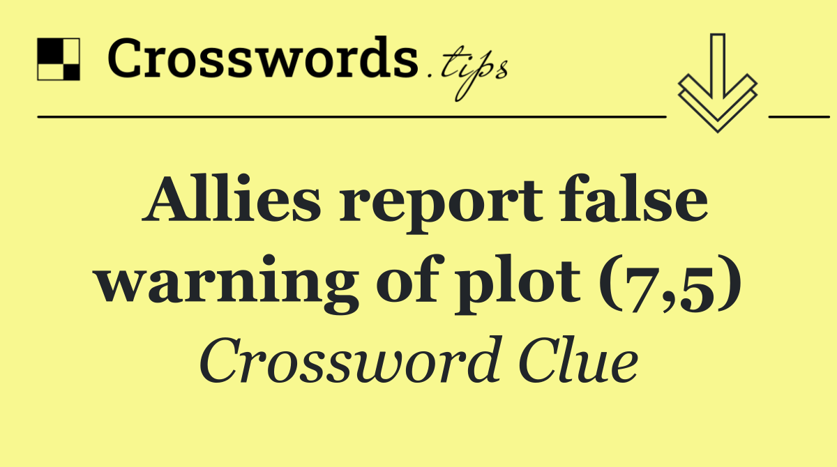 Allies report false warning of plot (7,5)