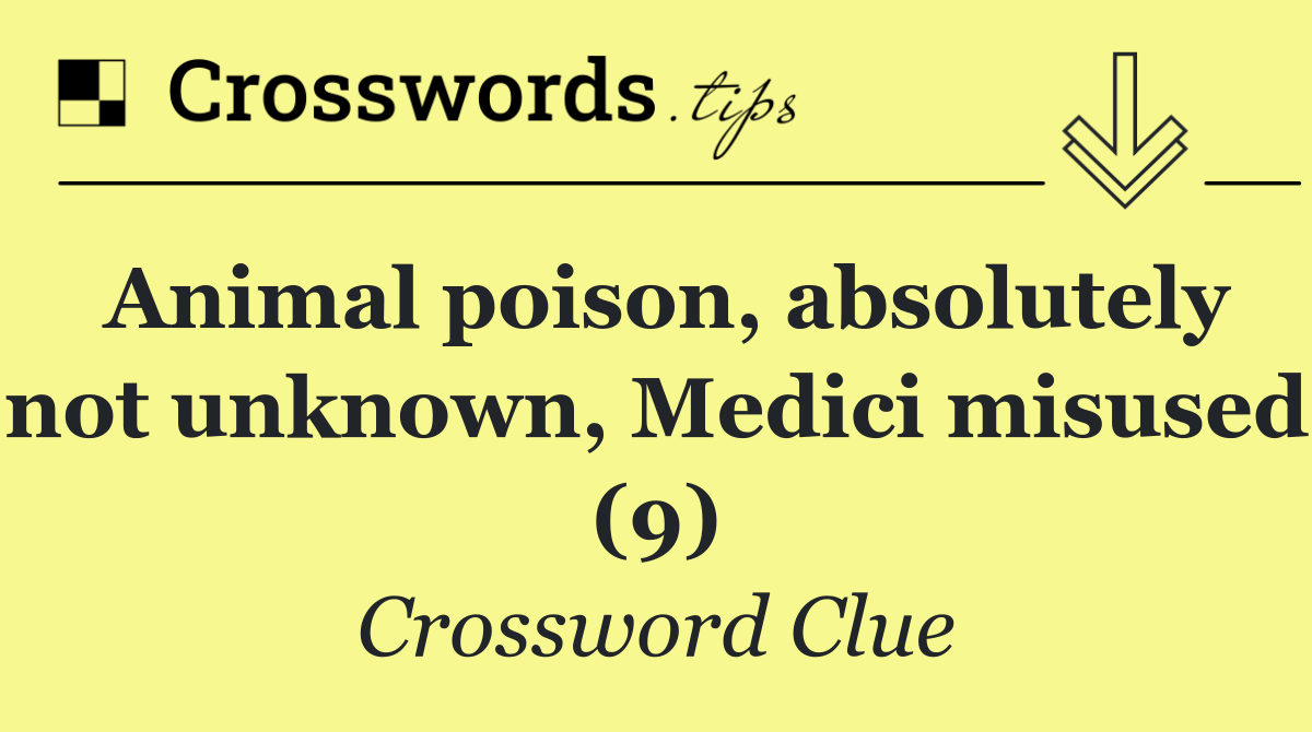 Animal poison, absolutely not unknown, Medici misused (9)