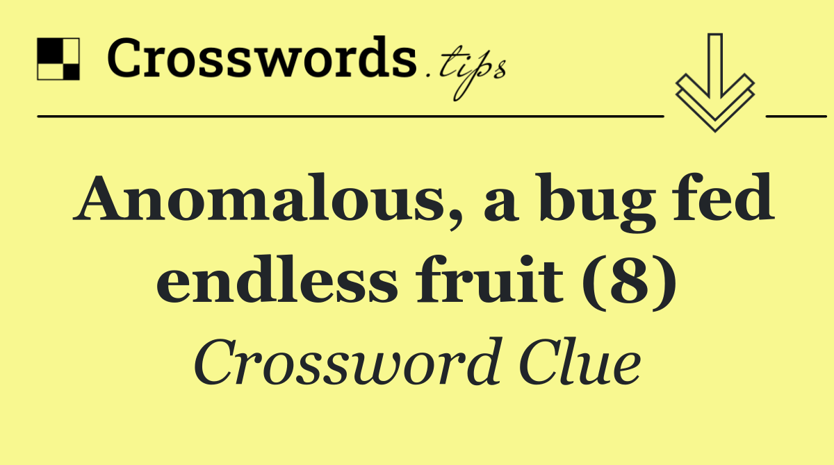 Anomalous, a bug fed endless fruit (8)