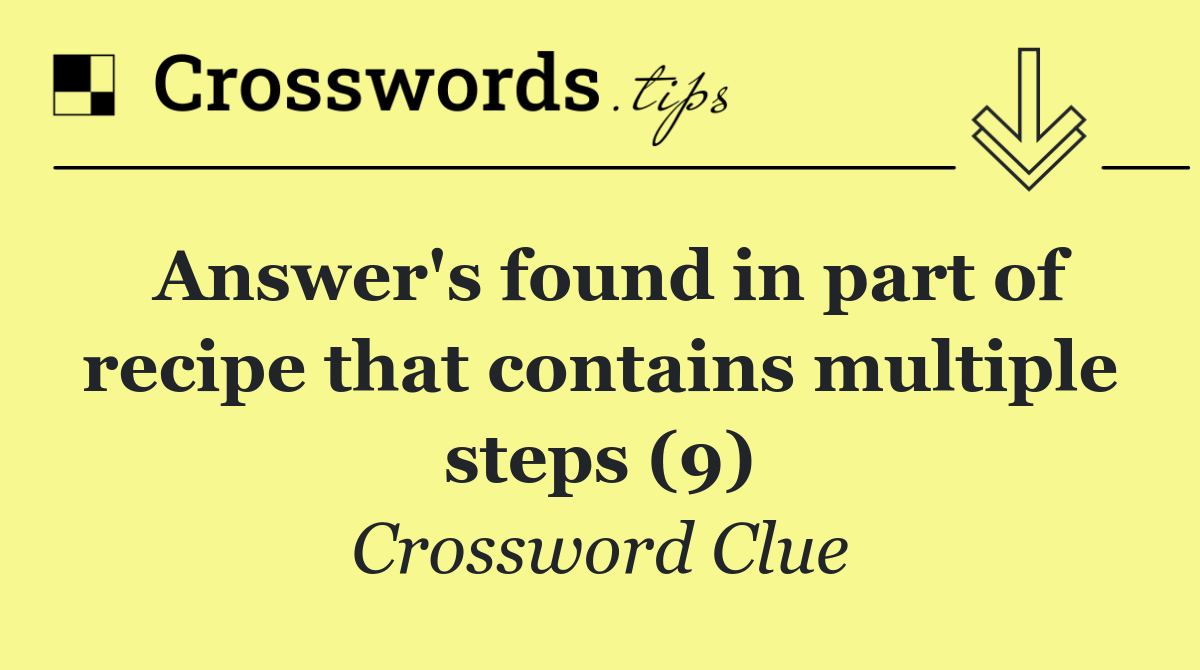 Answer's found in part of recipe that contains multiple steps (9)