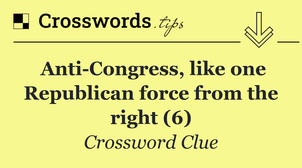 Anti Congress, like one Republican force from the right (6)