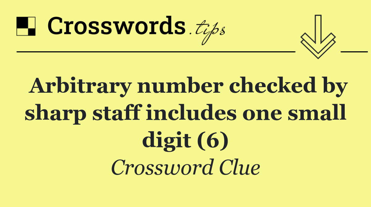 Arbitrary number checked by sharp staff includes one small digit (6)