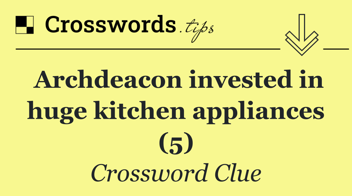 Archdeacon invested in huge kitchen appliances (5)