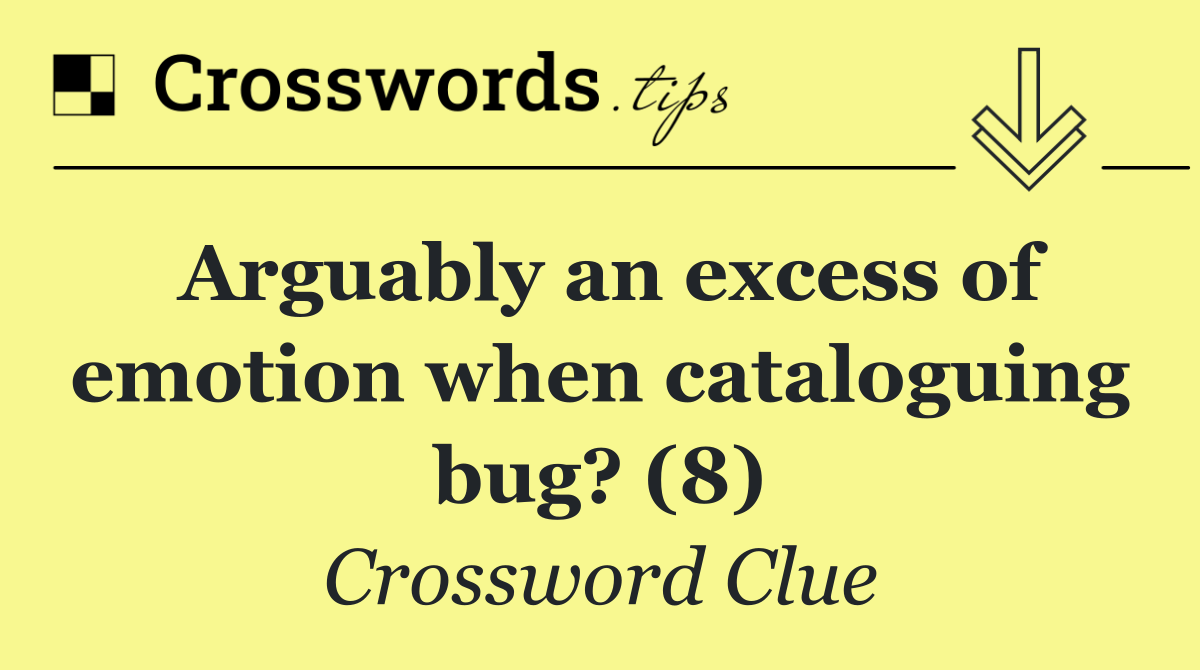 Arguably an excess of emotion when cataloguing bug? (8)