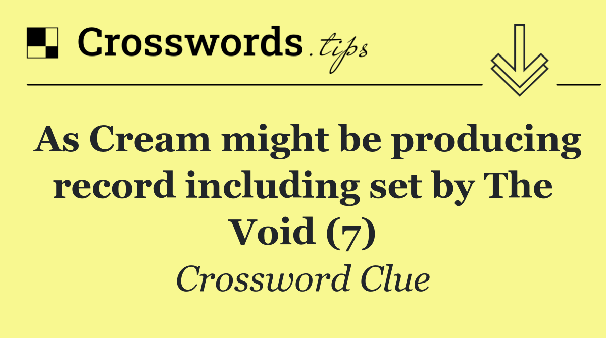 As Cream might be producing record including set by The Void (7)