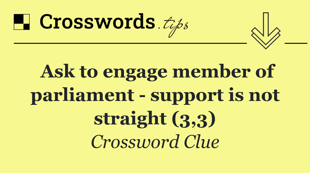 Ask to engage member of parliament   support is not straight (3,3)