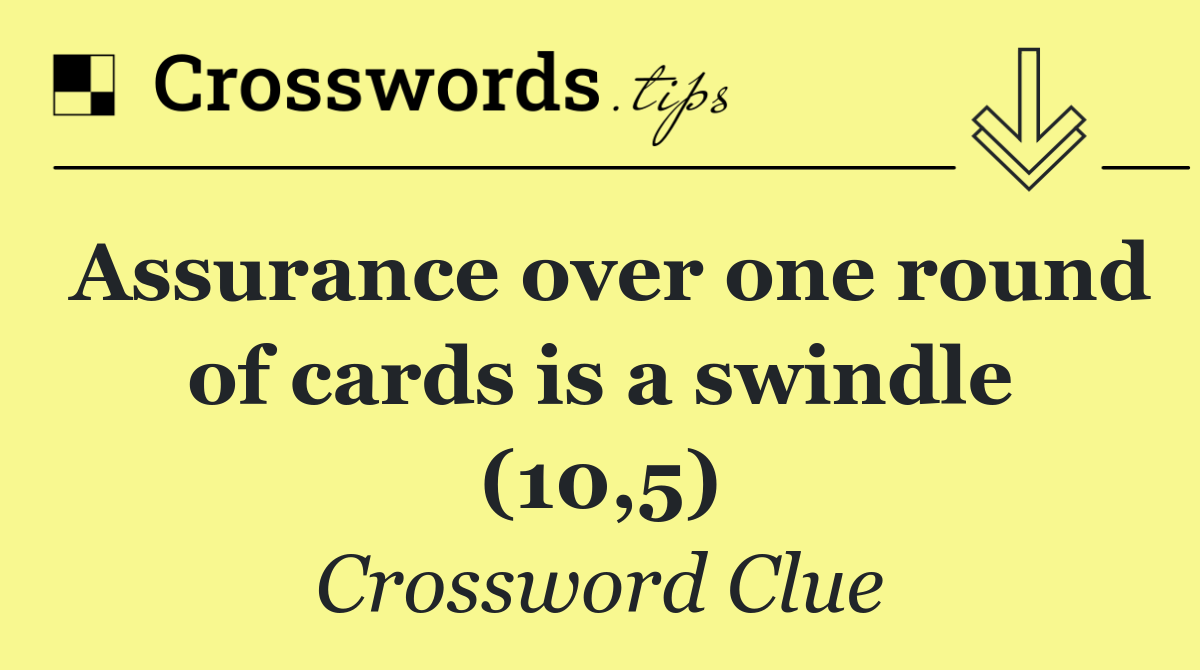 Assurance over one round of cards is a swindle (10,5)