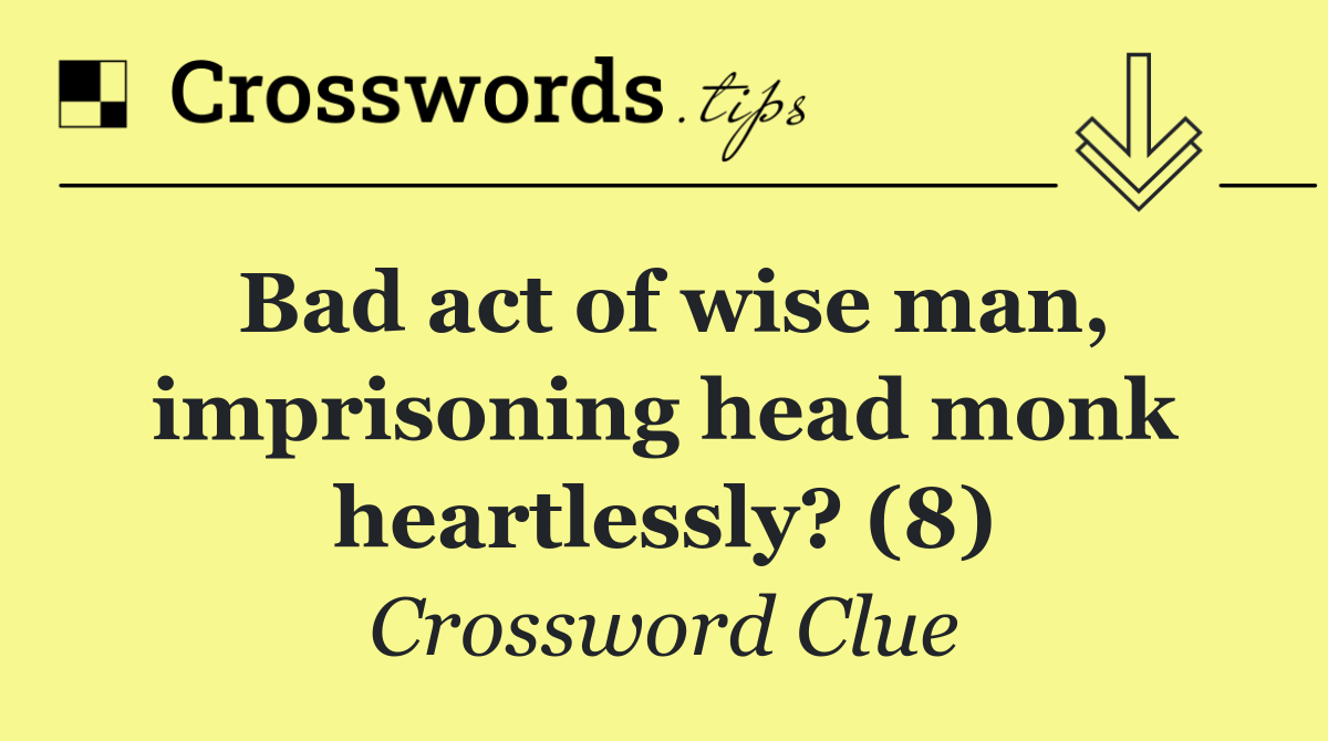 Bad act of wise man, imprisoning head monk heartlessly? (8)