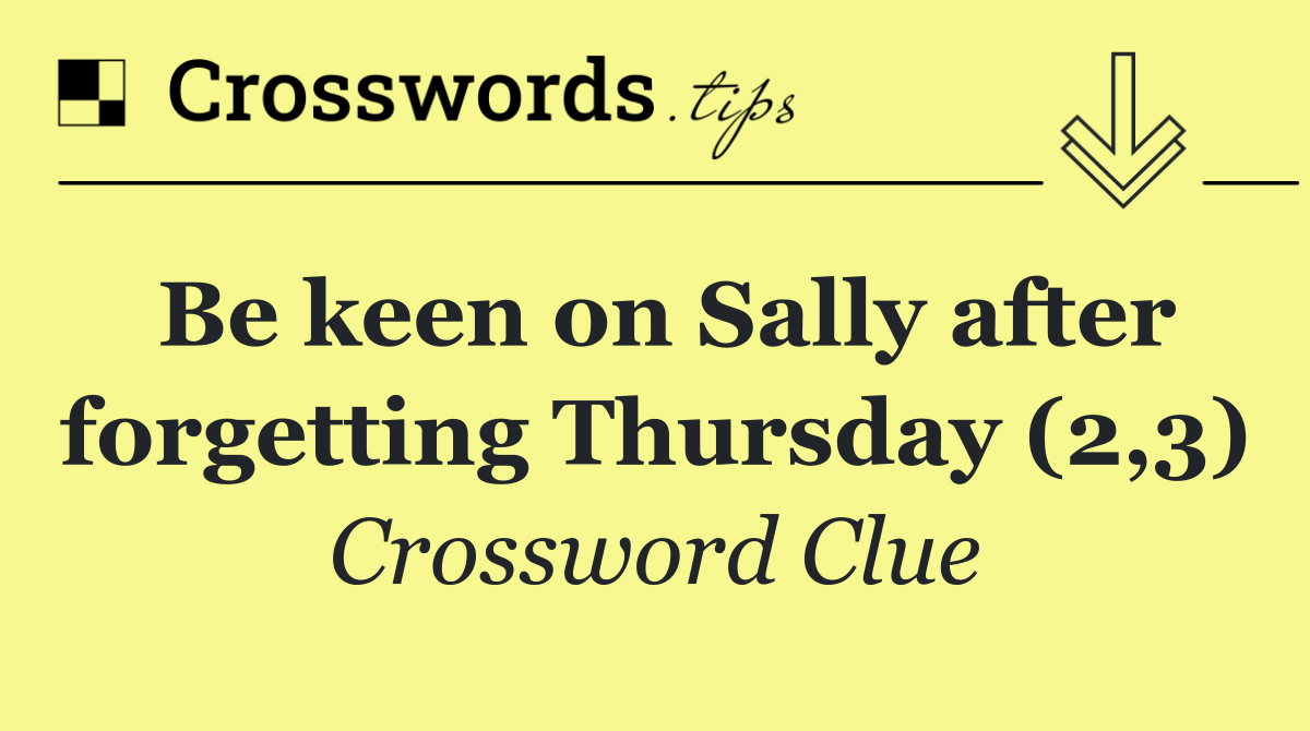 Be keen on Sally after forgetting Thursday (2,3)