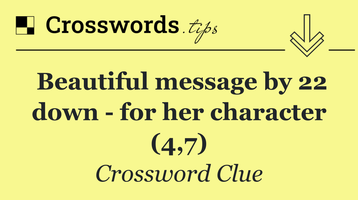 Beautiful message by 22 down   for her character (4,7)