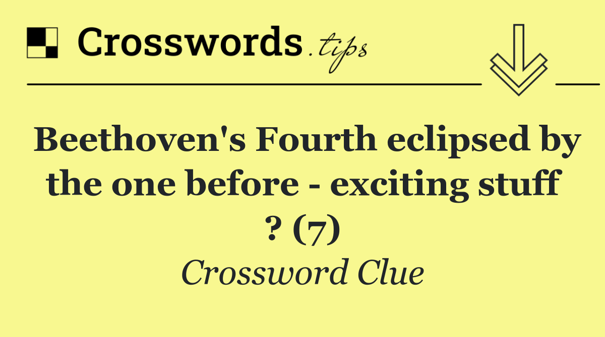 Beethoven's Fourth eclipsed by the one before   exciting stuff ? (7)