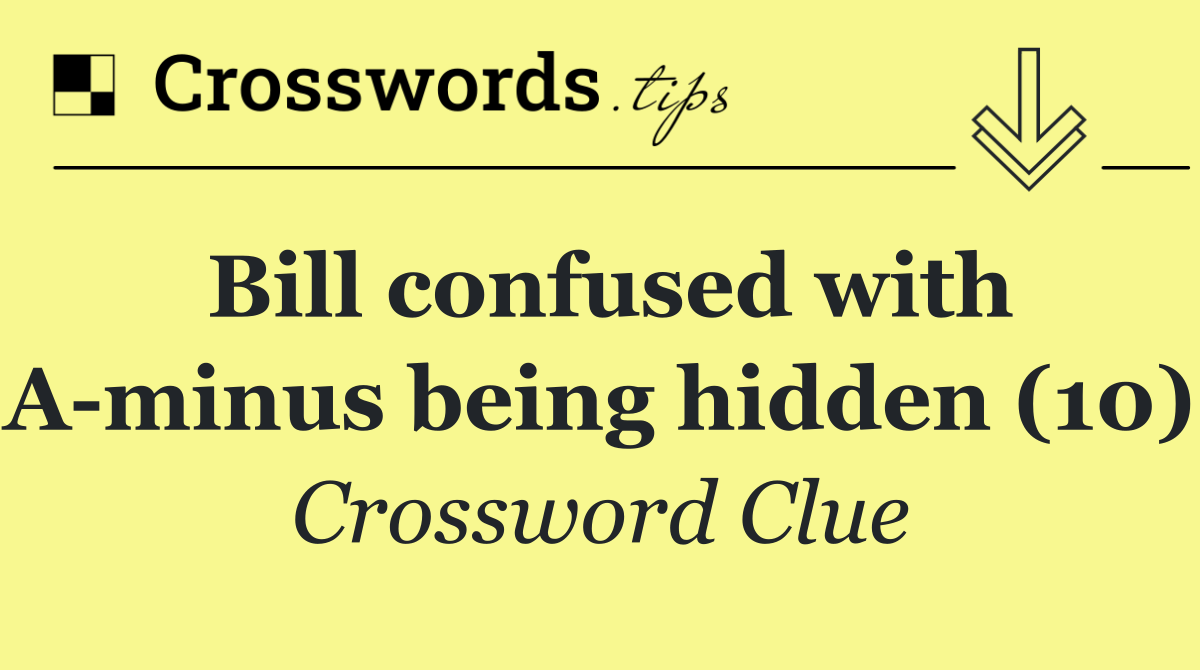 Bill confused with A minus being hidden (10)