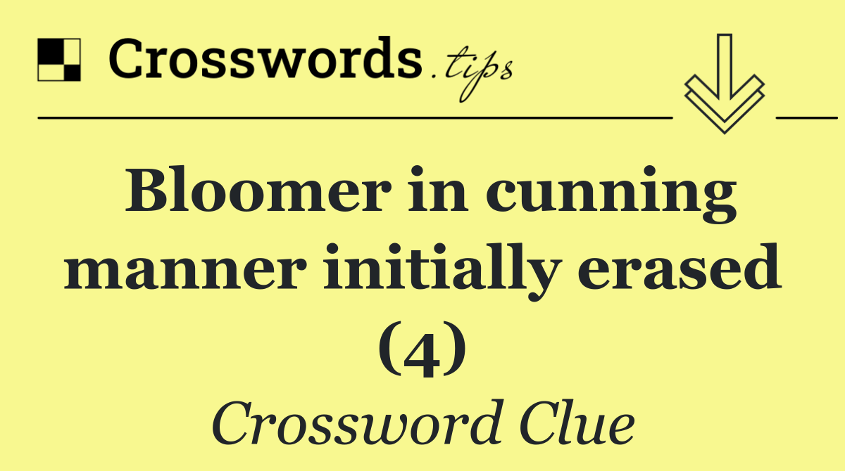 Bloomer in cunning manner initially erased (4)