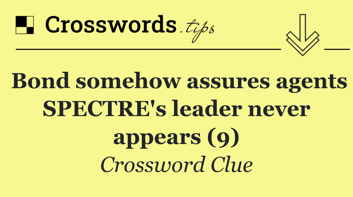 Bond somehow assures agents SPECTRE's leader never appears (9)