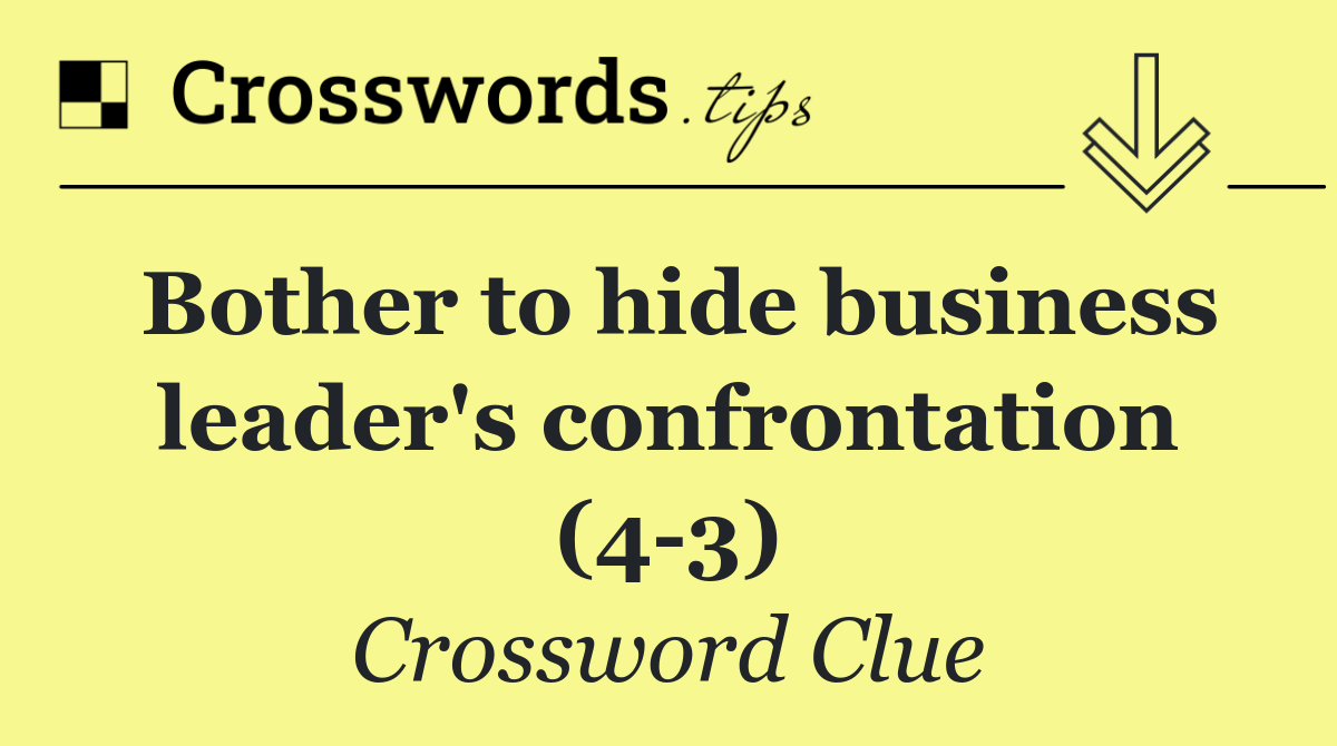 Bother to hide business leader's confrontation (4 3)