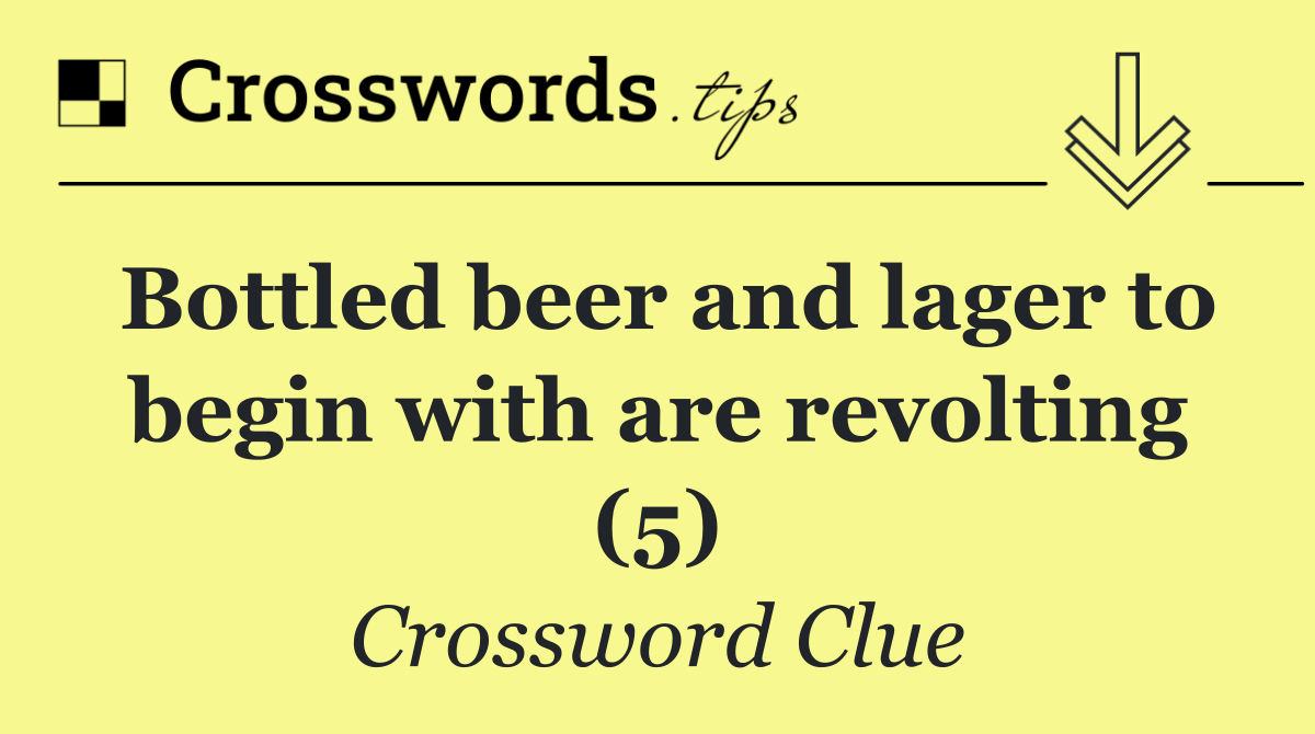 Bottled beer and lager to begin with are revolting (5)