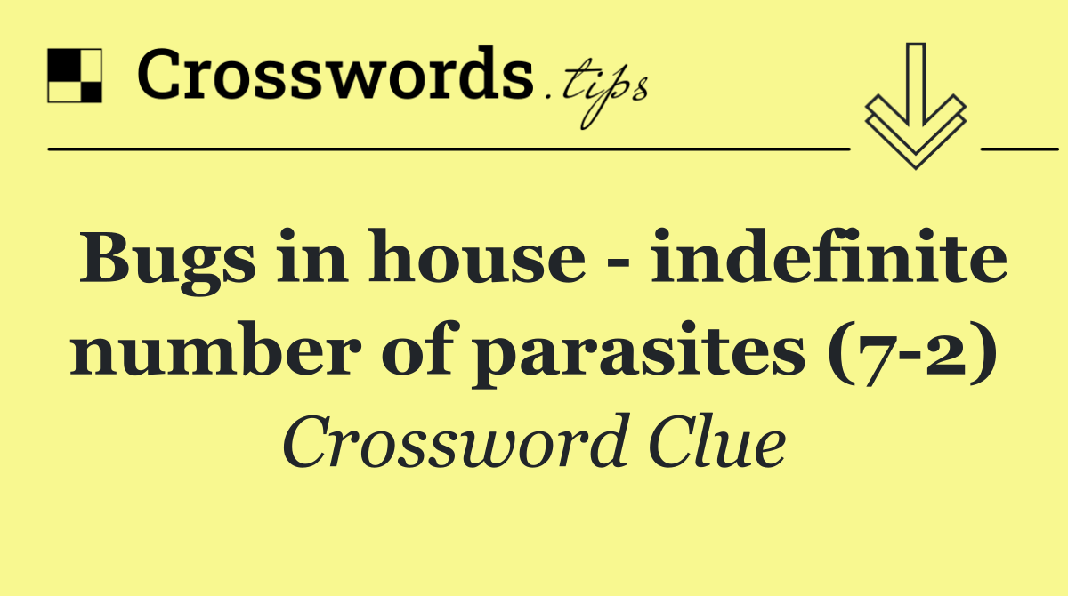 Bugs in house   indefinite number of parasites (7 2)