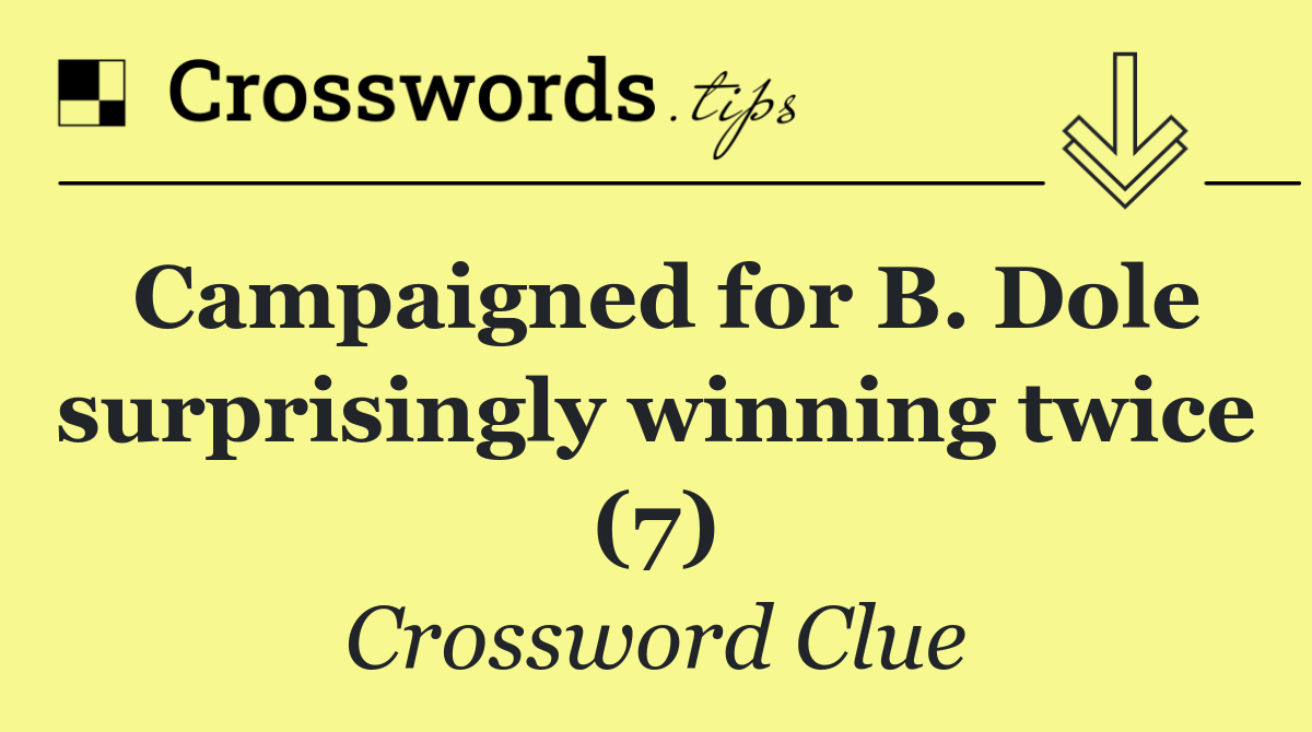 Campaigned for B. Dole surprisingly winning twice (7)