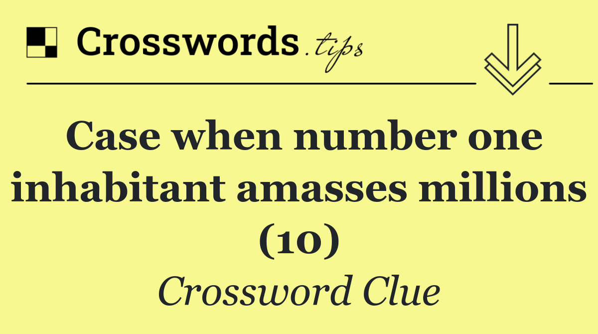 Case when number one inhabitant amasses millions (10)