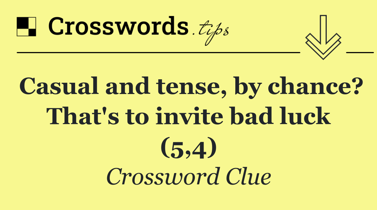 Casual and tense, by chance? That's to invite bad luck (5,4)