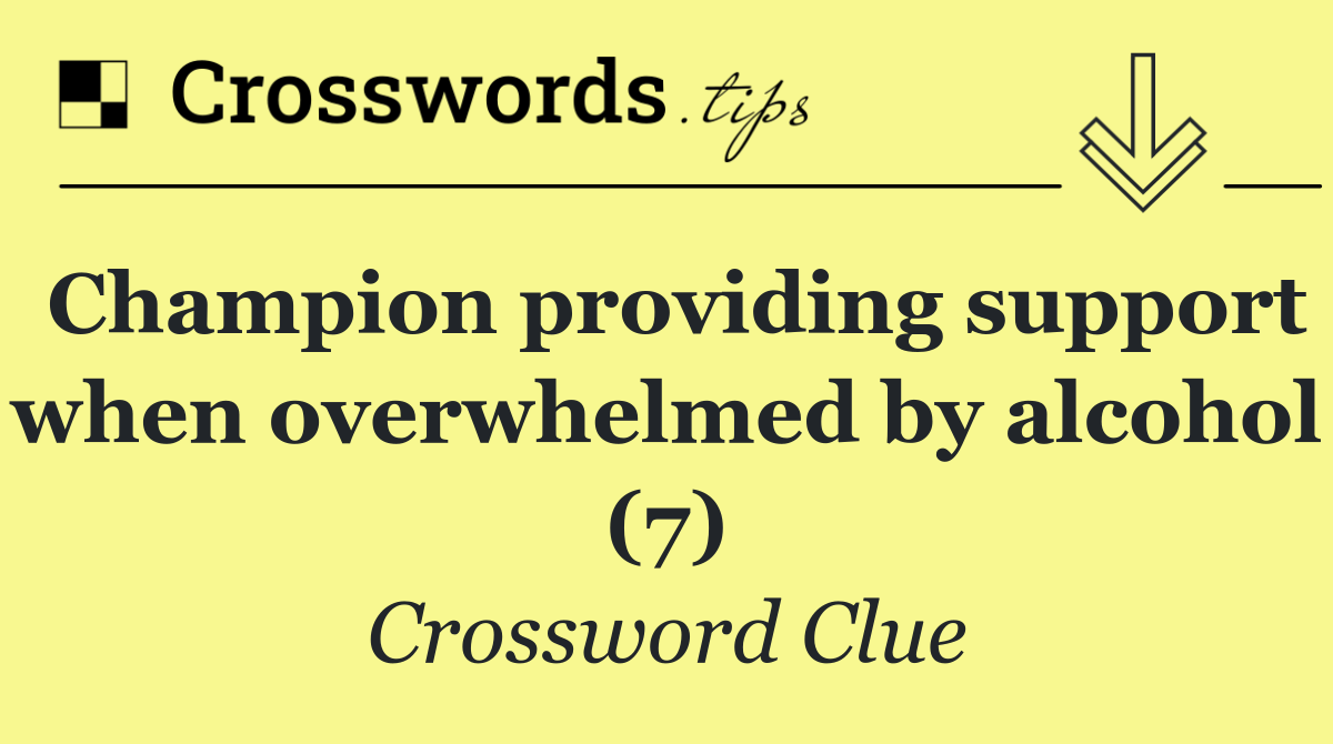 Champion providing support when overwhelmed by alcohol (7)