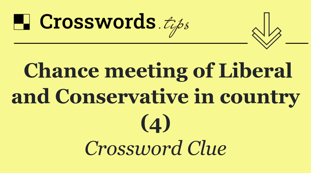 Chance meeting of Liberal and Conservative in country (4)