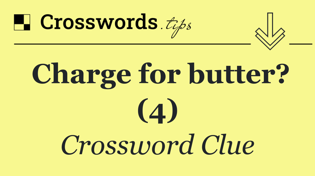 Charge for butter? (4)