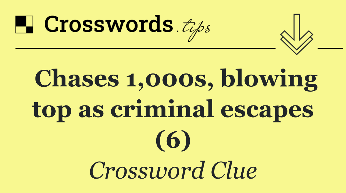 Chases 1,000s, blowing top as criminal escapes (6)