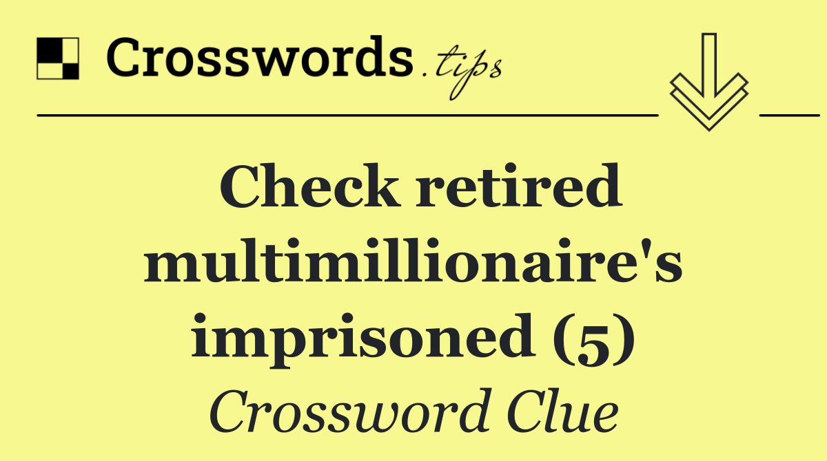 Check retired multimillionaire's imprisoned (5)