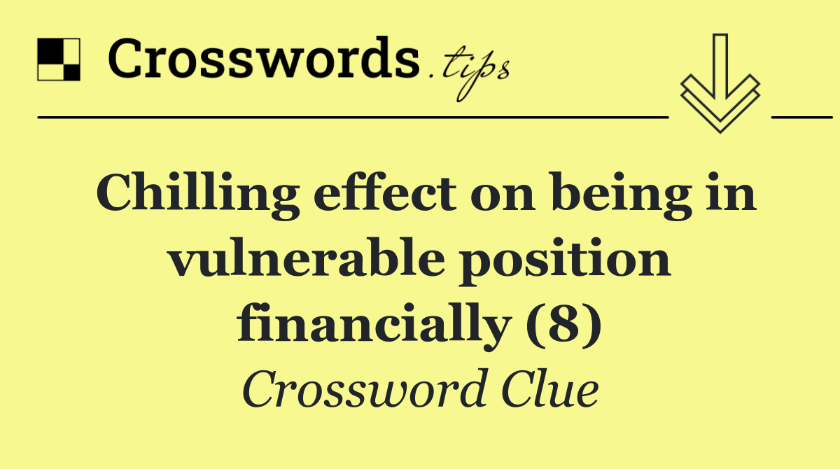 Chilling effect on being in vulnerable position financially (8)