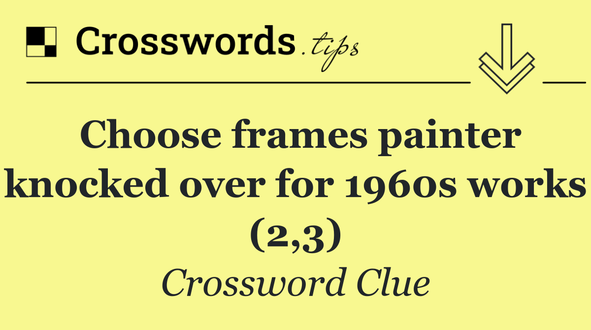 Choose frames painter knocked over for 1960s works (2,3)