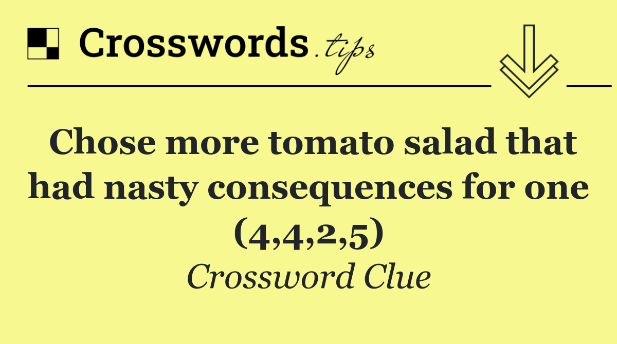 Chose more tomato salad that had nasty consequences for one (4,4,2,5)