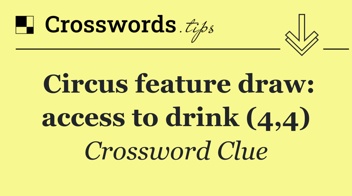 Circus feature draw: access to drink (4,4)