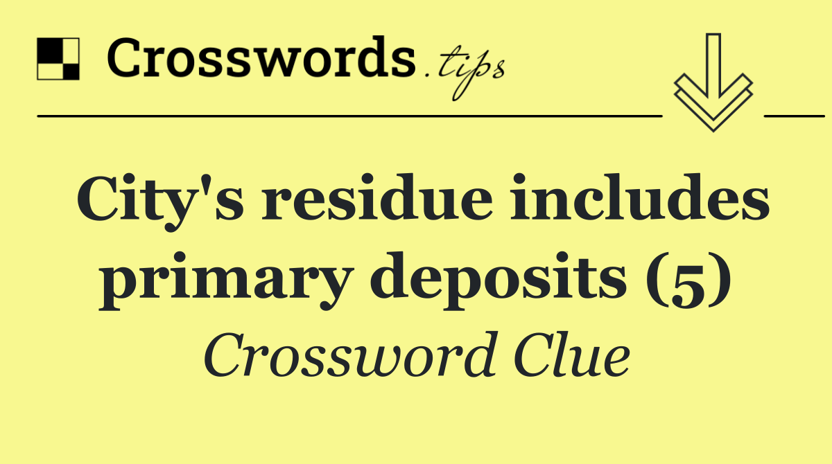 City's residue includes primary deposits (5)