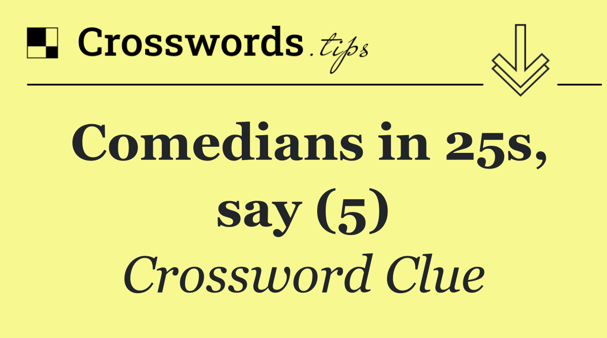 Comedians in 25s, say (5)