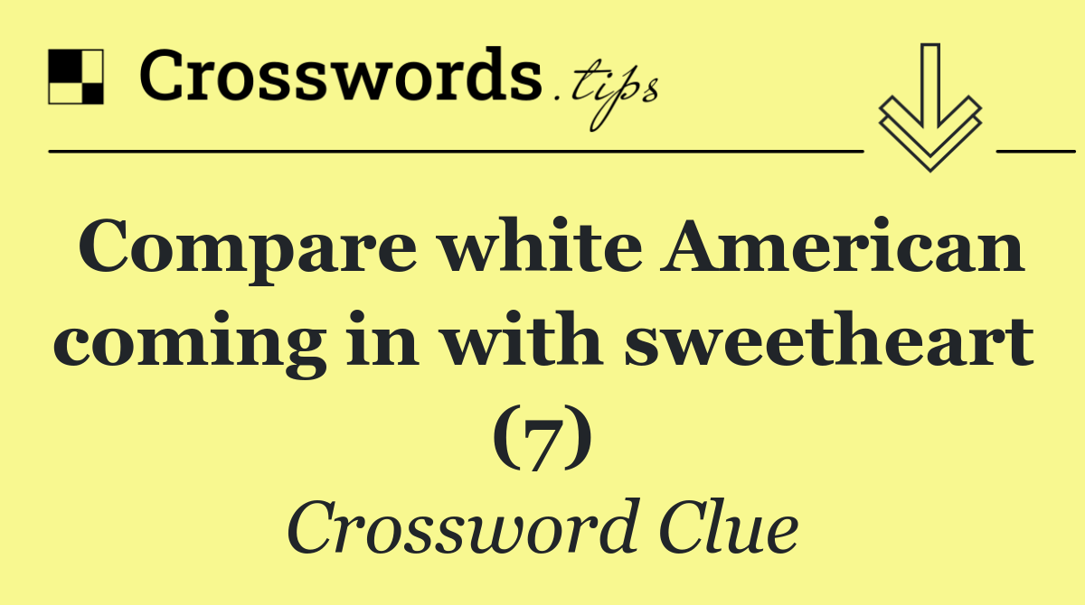 Compare white American coming in with sweetheart (7)