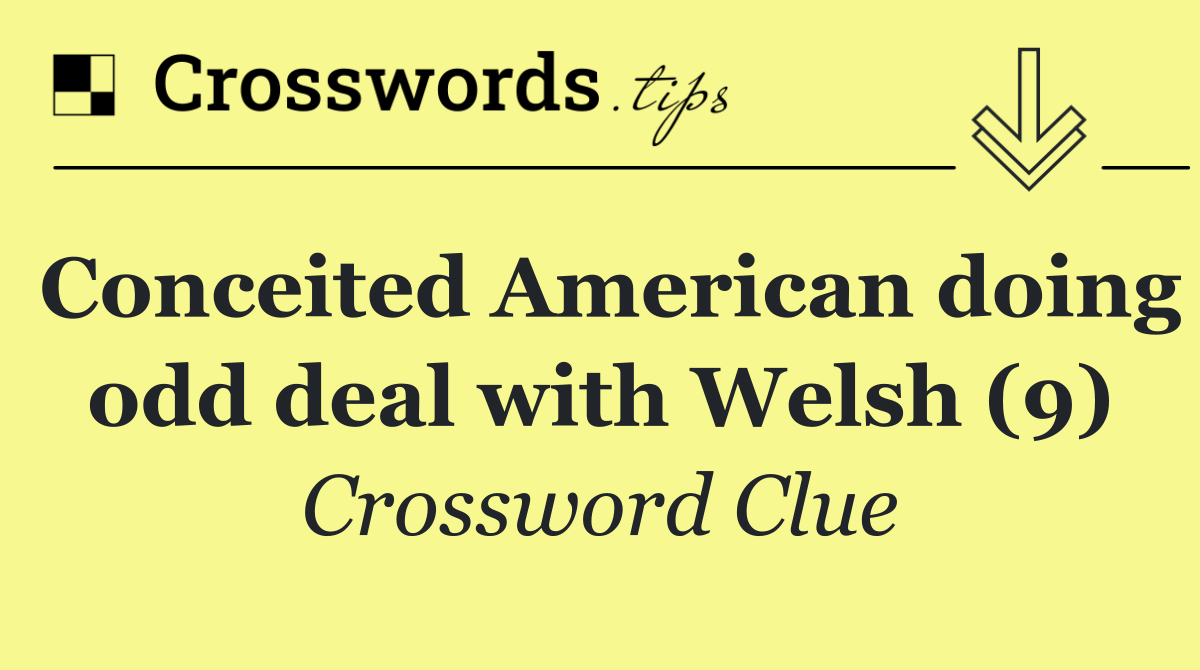 Conceited American doing odd deal with Welsh (9)