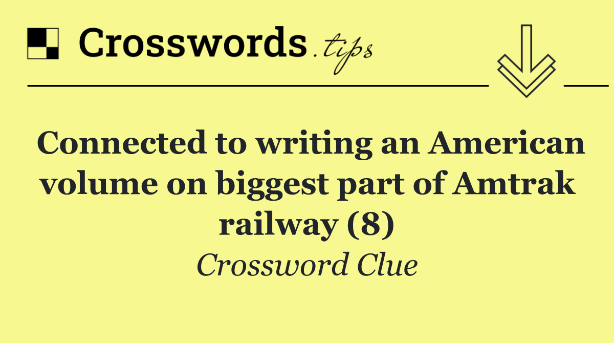 Connected to writing an American volume on biggest part of Amtrak railway (8)