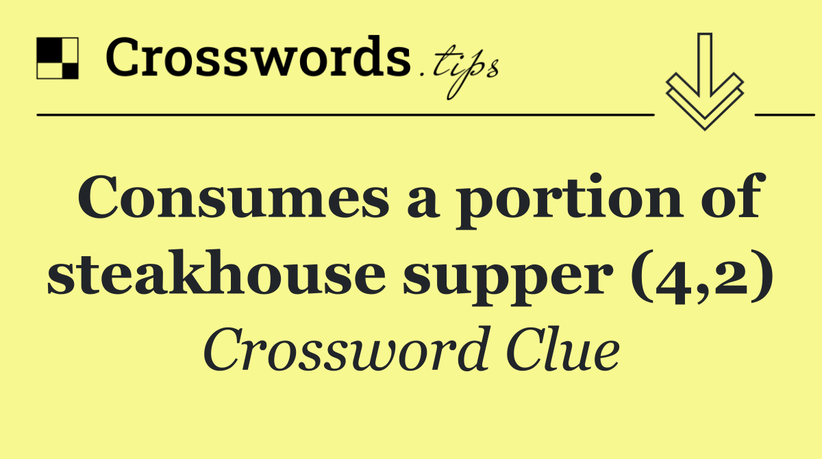 Consumes a portion of steakhouse supper (4,2)