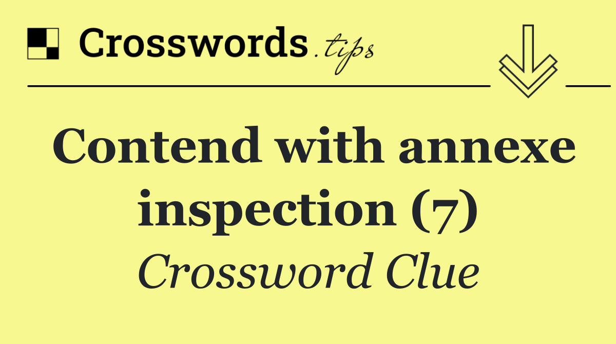 Contend with annexe inspection (7)