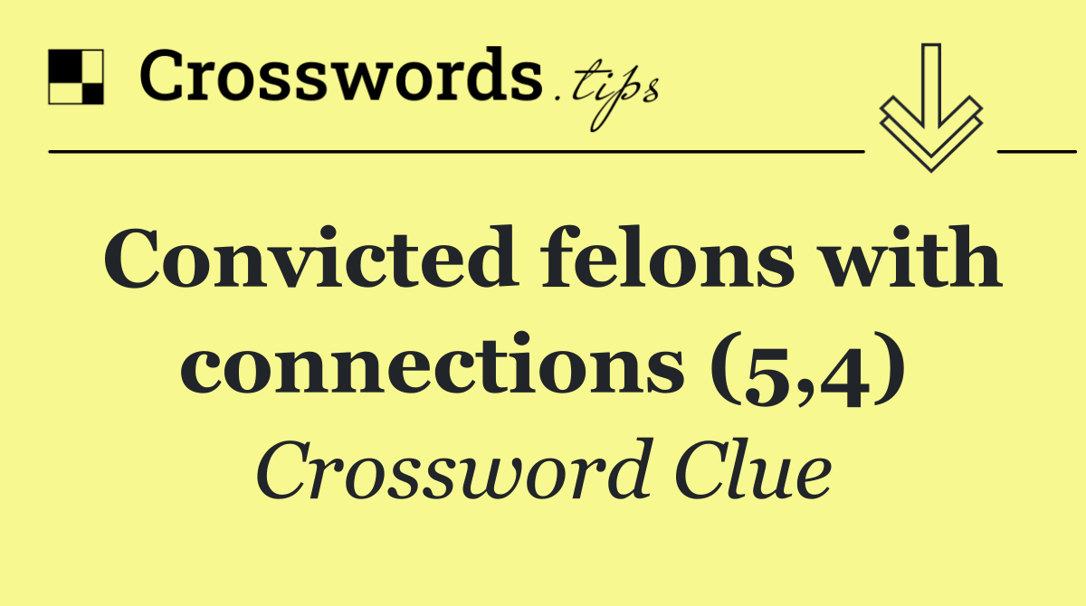 Convicted felons with connections (5,4)