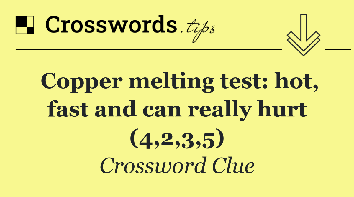 Copper melting test: hot, fast and can really hurt (4,2,3,5)