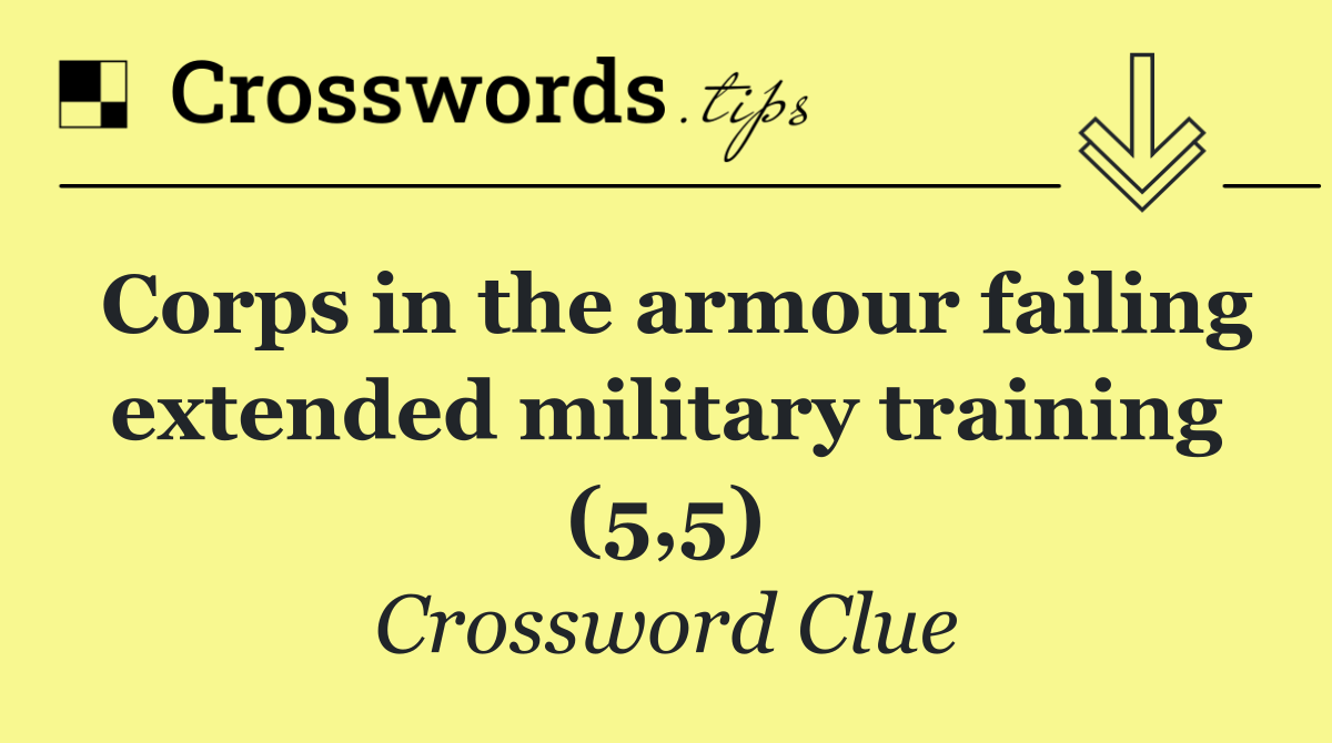 Corps in the armour failing extended military training (5,5)