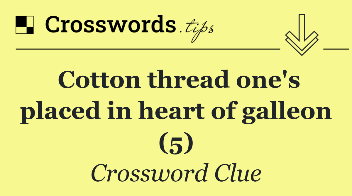 Cotton thread one's placed in heart of galleon (5)