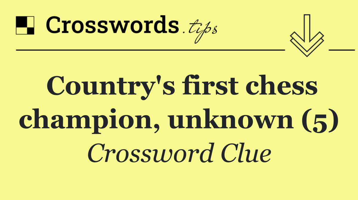 Country's first chess champion, unknown (5)