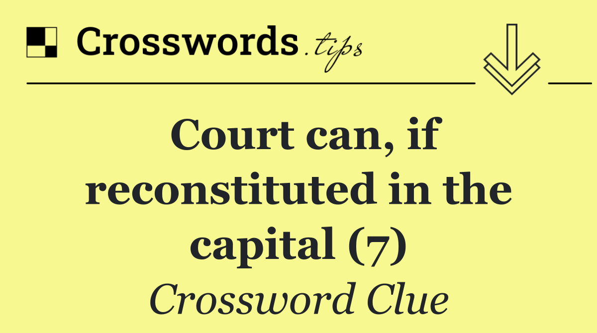 Court can, if reconstituted in the capital (7)