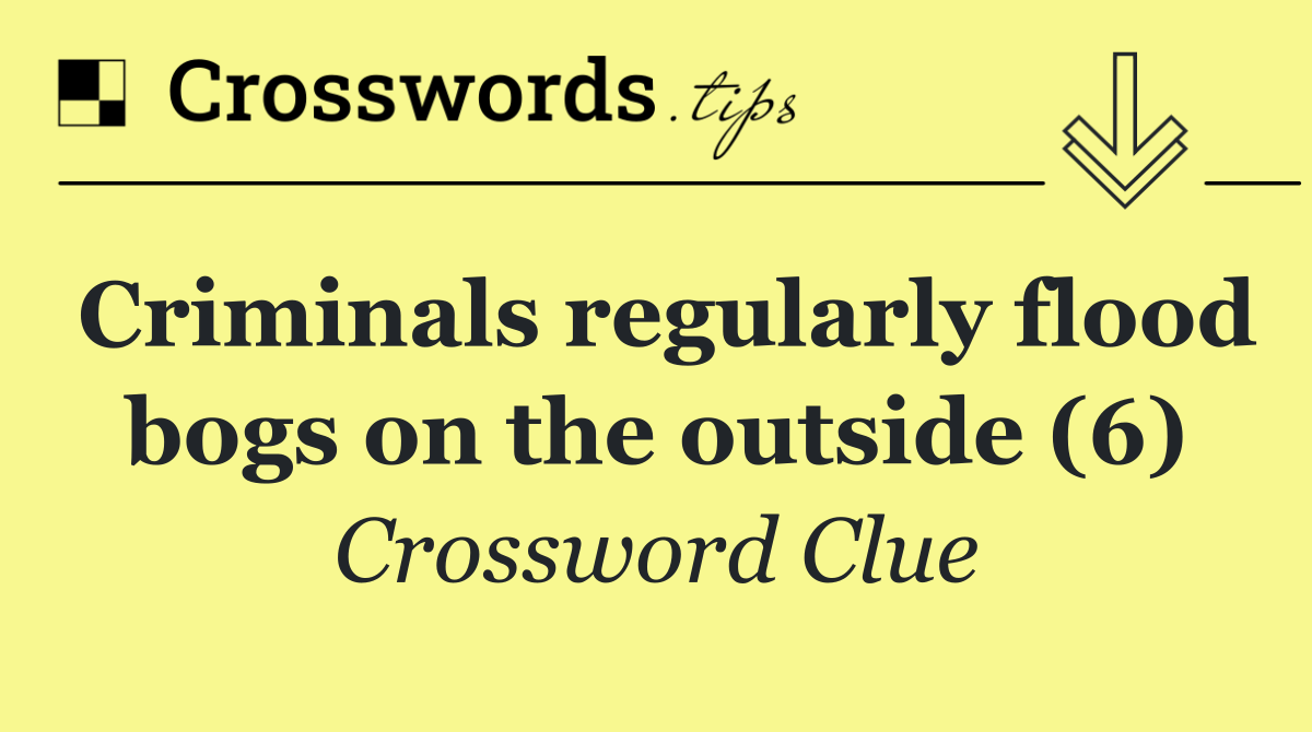 Criminals regularly flood bogs on the outside (6)