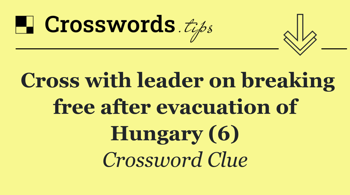 Cross with leader on breaking free after evacuation of Hungary (6)