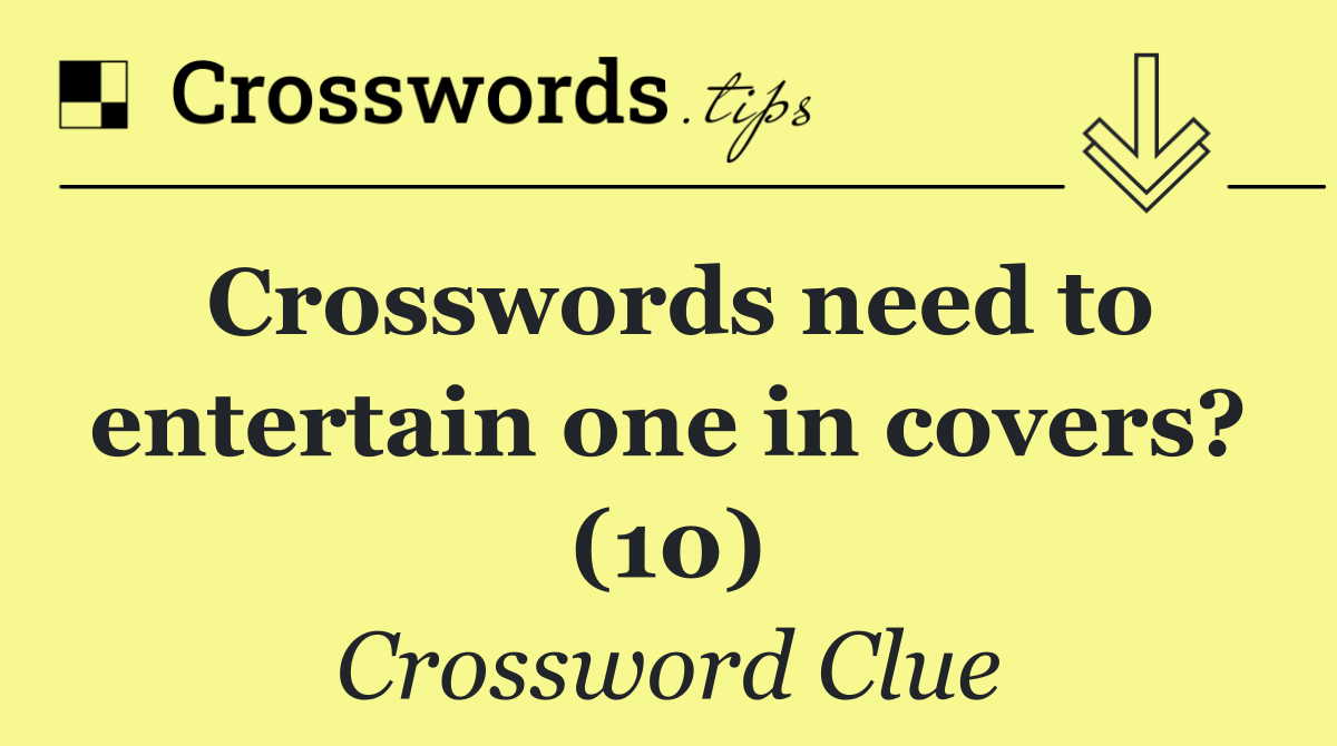 Crosswords need to entertain one in covers? (10)